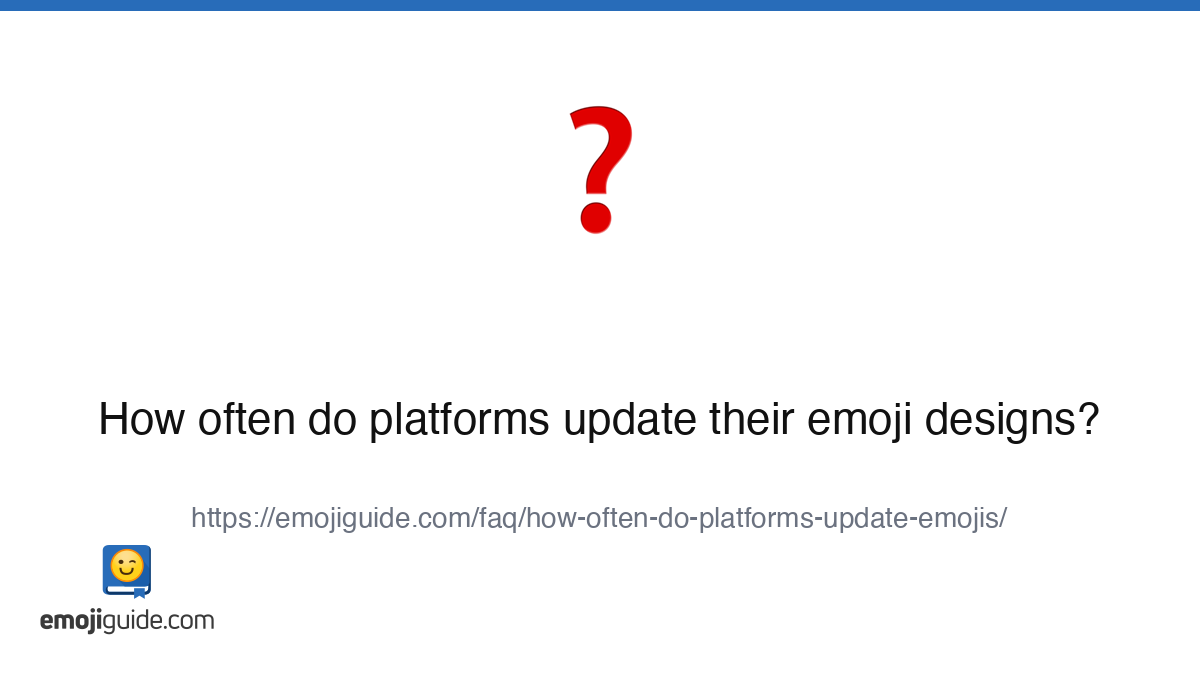 How often do platforms update their emoji designs? | Emojiguide FAQ