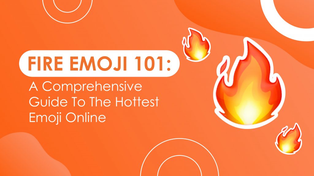 Fire Emoji 101 A Comprehensive Guide To The Hottest Emoji Online Emojiguide